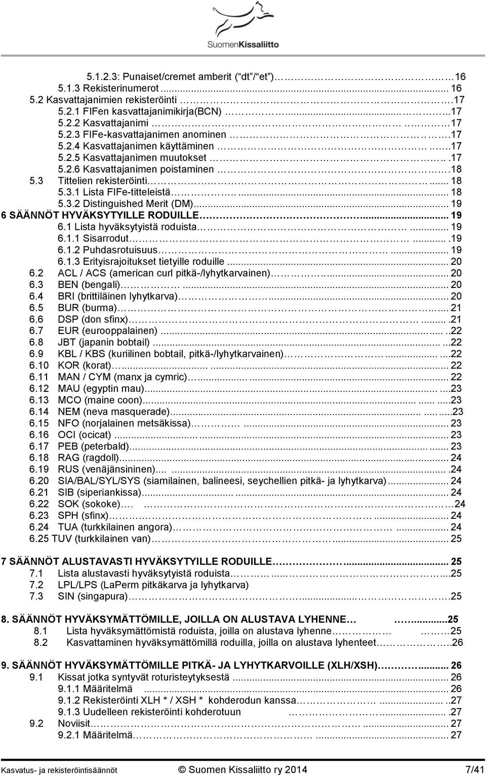 .. 19 6 SÄÄNNÖT HYVÄKSYTYILLE RODUILLE... 19 6.1 Lista hyväksytyistä roduista... 19 6.1.1 Sisarrodut....19 6.1.2 Puhdasrotuisuus... 19 6.1.3 Erityisrajoitukset tietyille roduille... 20 6.