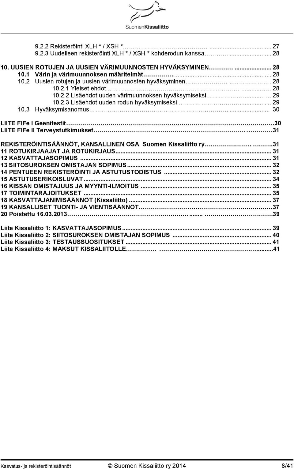 .... 29 10.3 Hyväksymisanomus... 30 LIITE FIFe I Geenitestit.30 LIITE FIFe II Terveystutkimukset. 31 REKISTERÖINTISÄÄNNÖT, KANSALLINEN OSA Suomen Kissaliitto ry...31 11 ROTUKIRJAAJAT JA ROTUKIRJAUS.