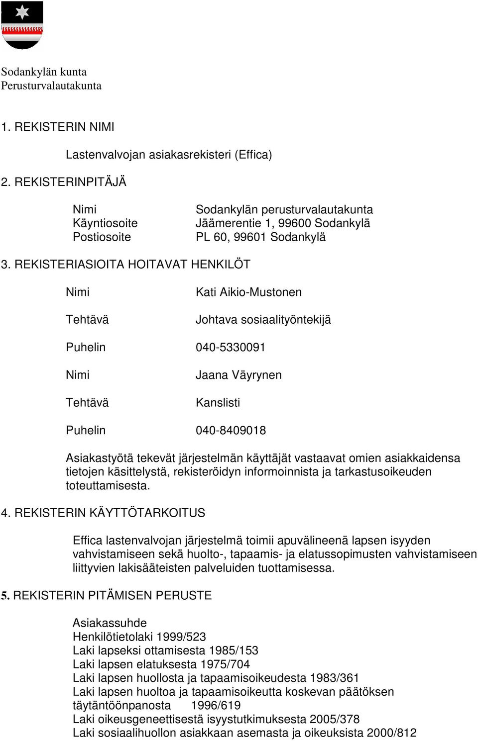 REKISTERIASIOITA HOITAVAT HENKILÖT Tehtävä Kati Aikio-Mustonen Johtava sosiaalityöntekijä Puhelin 040-5330091 Tehtävä Jaana Väyrynen Kanslisti Puhelin 040-8409018 Asiakastyötä tekevät järjestelmän