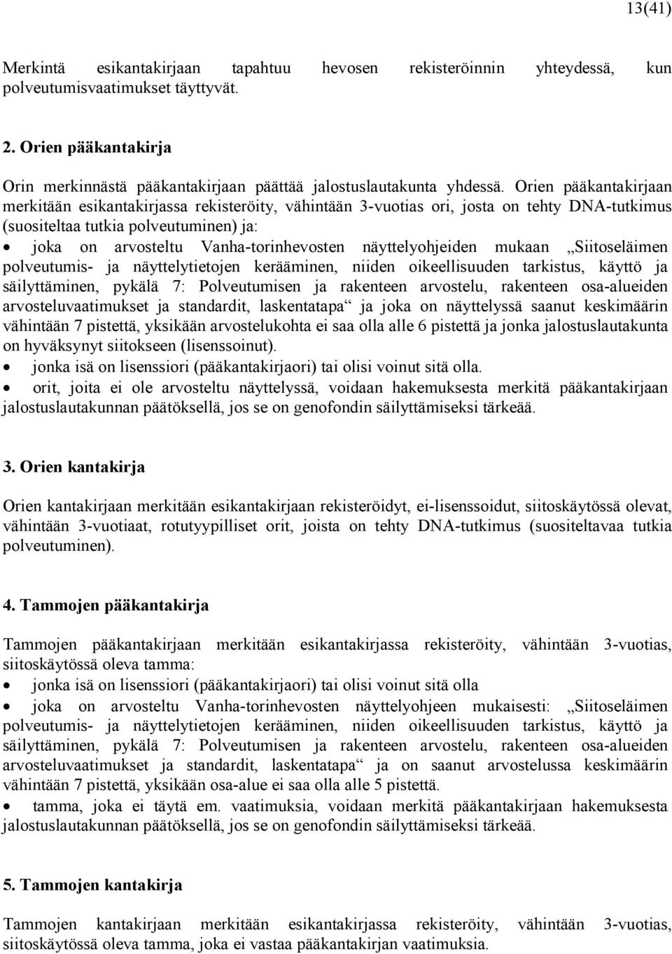 Orien pääkantakirjaan merkitään esikantakirjassa rekisteröity, vähintään 3-vuotias ori, josta on tehty DNA-tutkimus (suositeltaa tutkia polveutuminen) ja: joka on arvosteltu Vanha-torinhevosten