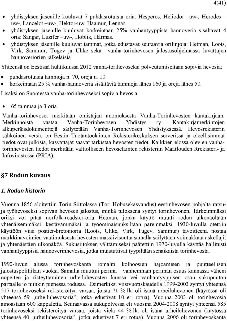 yhdistyksen jäsenille kuuluvat tammat, jotka edustavat seuraavia orilinjoja: Hetman, Loots, Virk, Sammur, Tugev ja Uhke sekä vanha-torinhevosen jalostusohjelmassa luvattujen hannoveriorien