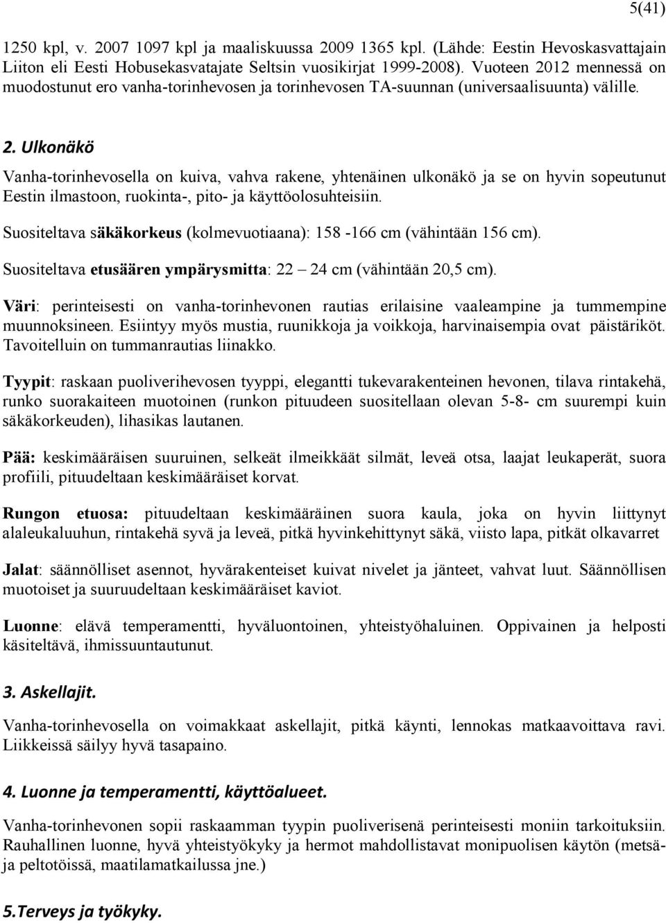 Suositeltava säkäkorkeus (kolmevuotiaana): 158-166 cm (vähintään 156 cm). Suositeltava etusäären ympärysmitta: 22 24 cm (vähintään 20,5 cm).