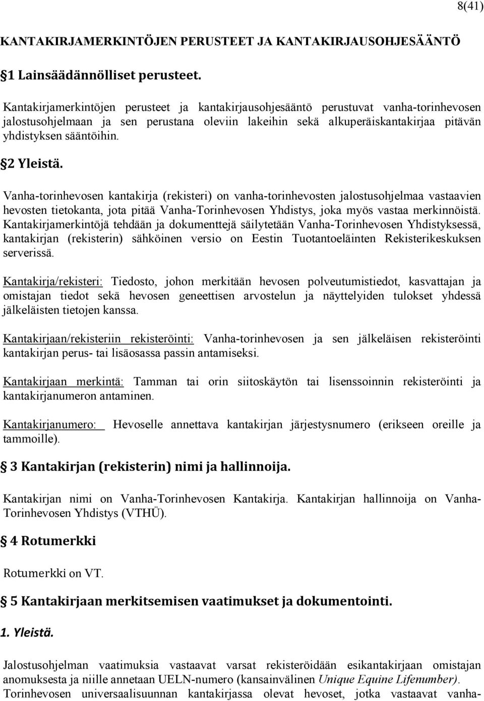 2 Yleistä. Vanha-torinhevosen kantakirja (rekisteri) on vanha-torinhevosten jalostusohjelmaa vastaavien hevosten tietokanta, jota pitää Vanha-Torinhevosen Yhdistys, joka myös vastaa merkinnöistä.