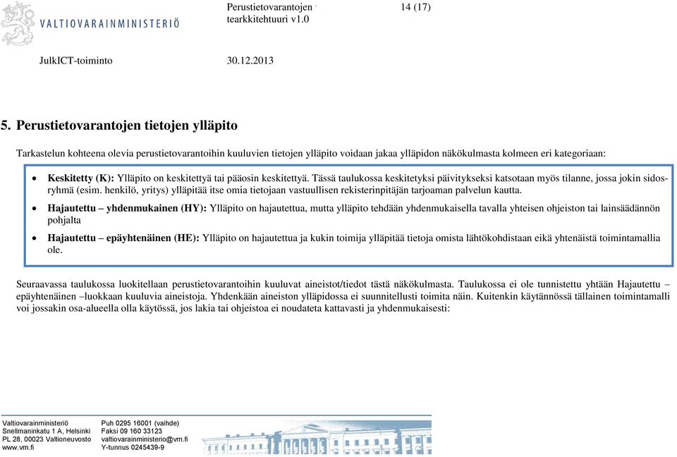 Ylläpito on keskitettyä tai pääosin keskitettyä. Tässä taulukossa keskitetyksi päivitykseksi katsotaan myös tilanne, jossa jokin sidosryhmä (esim.