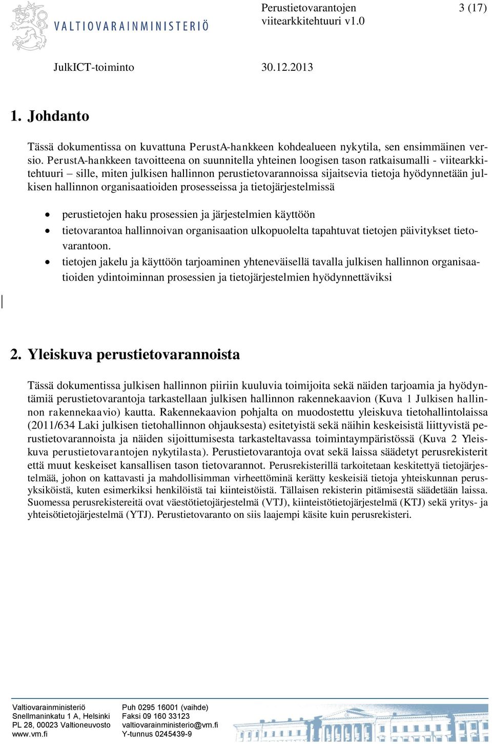 hallinnon organisaatioiden prosesseissa ja tietojärjestelmissä perustietojen haku prosessien ja järjestelmien käyttöön tietovarantoa hallinnoivan organisaation ulkopuolelta tapahtuvat tietojen