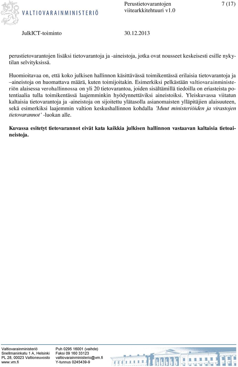 Esimerkiksi pelkästään valtiovarainministeriön alaisessa verohallinnossa on yli 20 tietovarantoa, joiden sisältämillä tiedoilla on eriasteista potentiaalia tulla toimikentässä laajemminkin