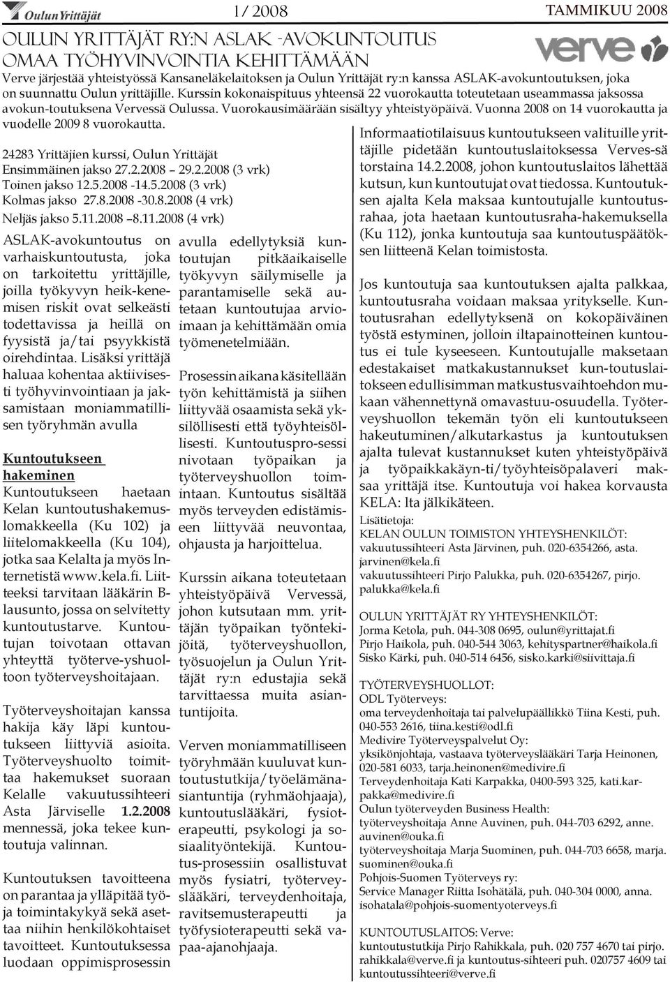 Vuorokausimäärään sisältyy yhteistyöpäivä. Vuonna 2008 on 14 vuorokautta ja vuodelle 2009 8 vuorokautta.