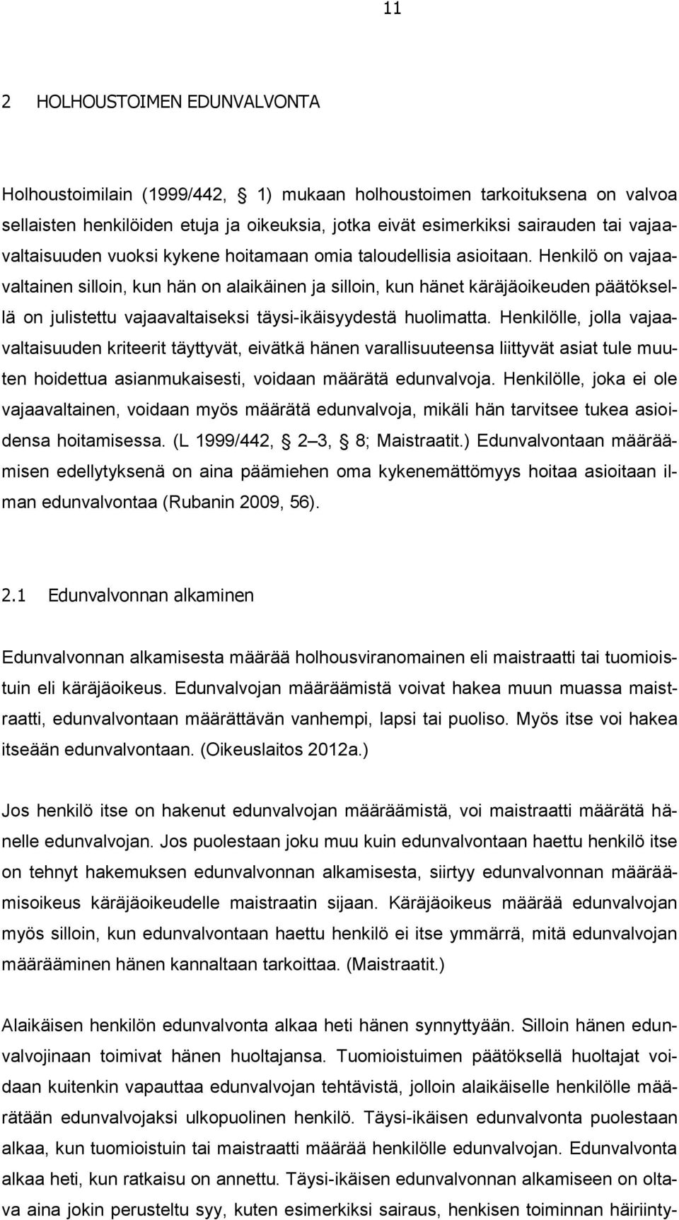 Henkilö on vajaavaltainen silloin, kun hän on alaikäinen ja silloin, kun hänet käräjäoikeuden päätöksellä on julistettu vajaavaltaiseksi täysi-ikäisyydestä huolimatta.