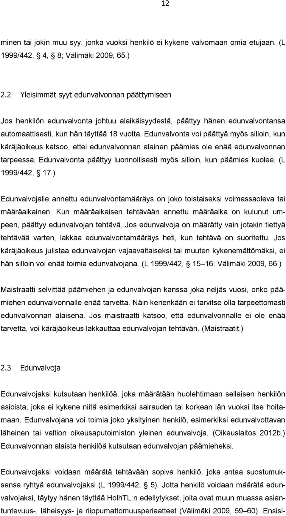 Edunvalvonta voi päättyä myös silloin, kun käräjäoikeus katsoo, ettei edunvalvonnan alainen päämies ole enää edunvalvonnan tarpeessa.