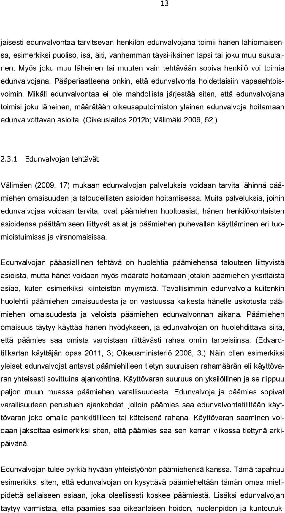 Mikäli edunvalvontaa ei ole mahdollista järjestää siten, että edunvalvojana toimisi joku läheinen, määrätään oikeusaputoimiston yleinen edunvalvoja hoitamaan edunvalvottavan asioita.