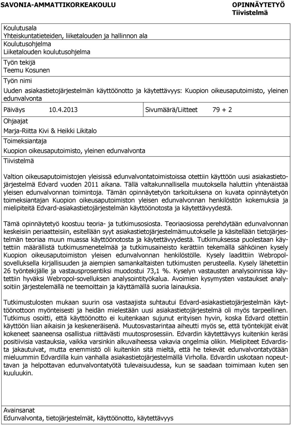 2013 Sivumäärä/Liitteet 79 + 2 Ohjaajat Marja-Riitta Kivi & Heikki Likitalo Toimeksiantaja Kuopion oikeusaputoimisto, yleinen edunvalvonta Tiivistelmä Valtion oikeusaputoimistojen yleisissä