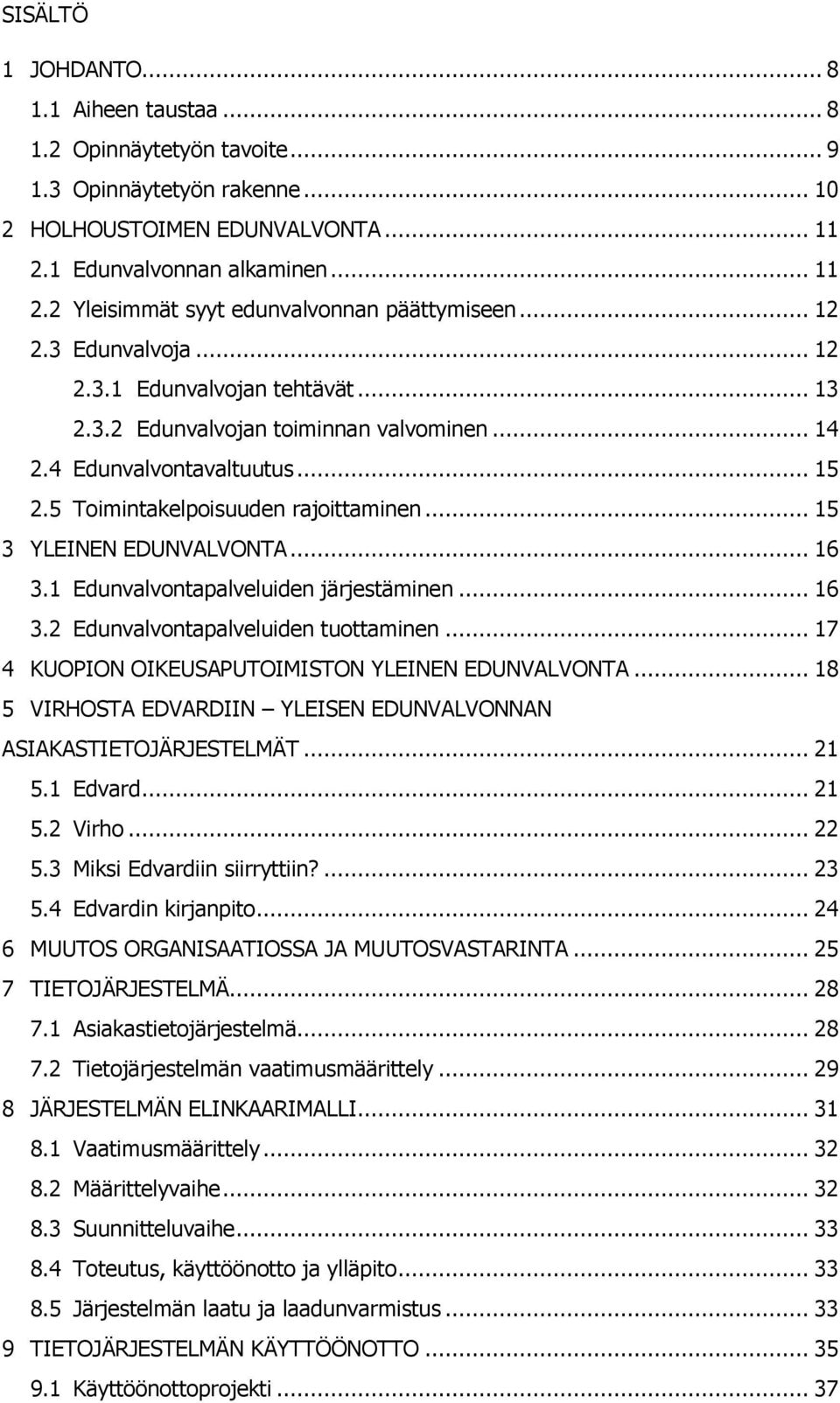 .. 15 3 YLEINEN EDUNVALVONTA... 16 3.1 Edunvalvontapalveluiden järjestäminen... 16 3.2 Edunvalvontapalveluiden tuottaminen... 17 4 KUOPION OIKEUSAPUTOIMISTON YLEINEN EDUNVALVONTA.