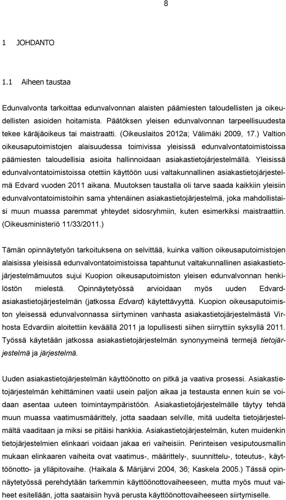 ) Valtion oikeusaputoimistojen alaisuudessa toimivissa yleisissä edunvalvontatoimistoissa päämiesten taloudellisia asioita hallinnoidaan asiakastietojärjestelmällä.