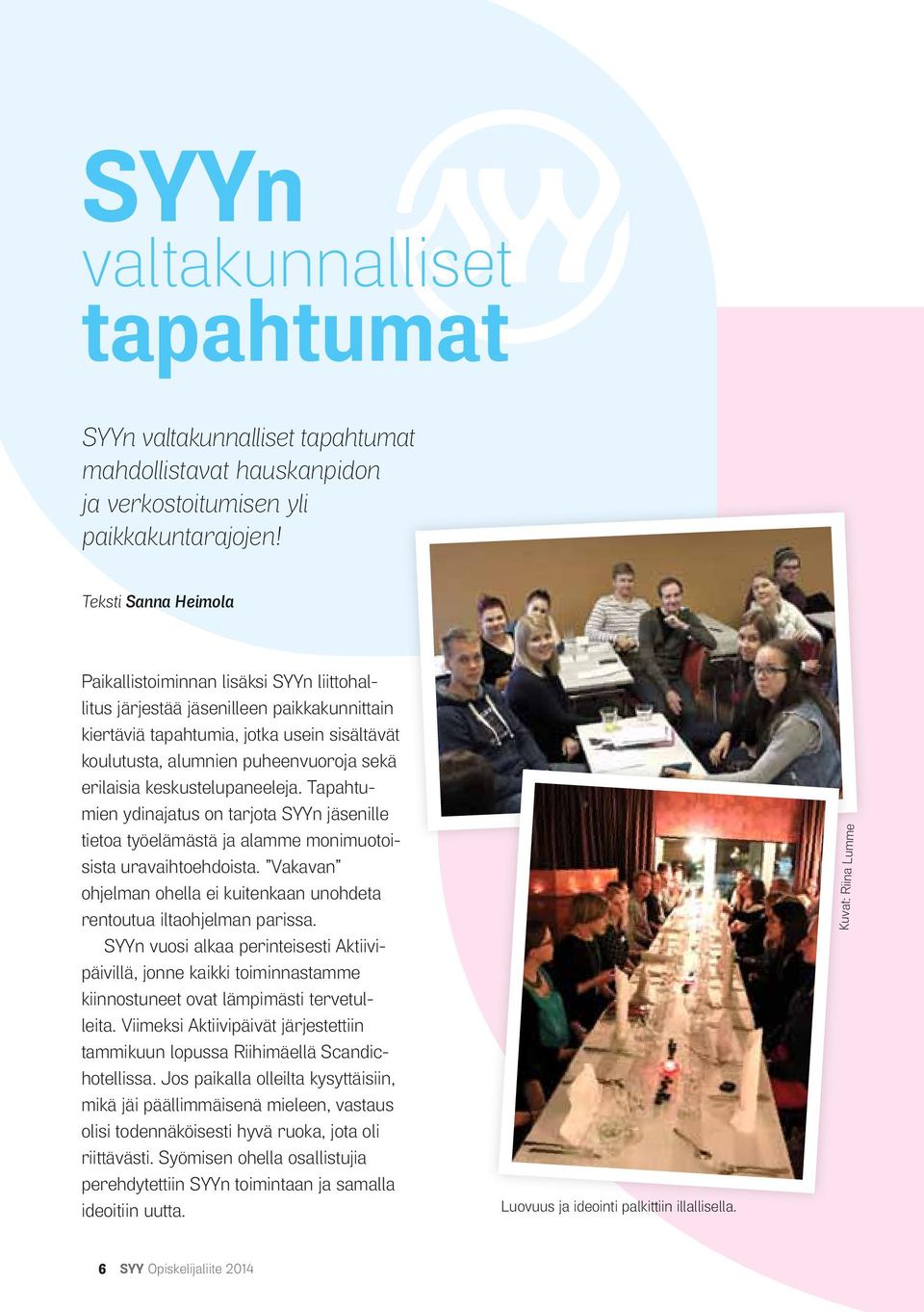 keskustelupaneeleja. Tapahtumien ydinajatus on tarjota SYYn jäsenille tietoa työelämästä ja alamme monimuotoisista uravaihtoehdoista.