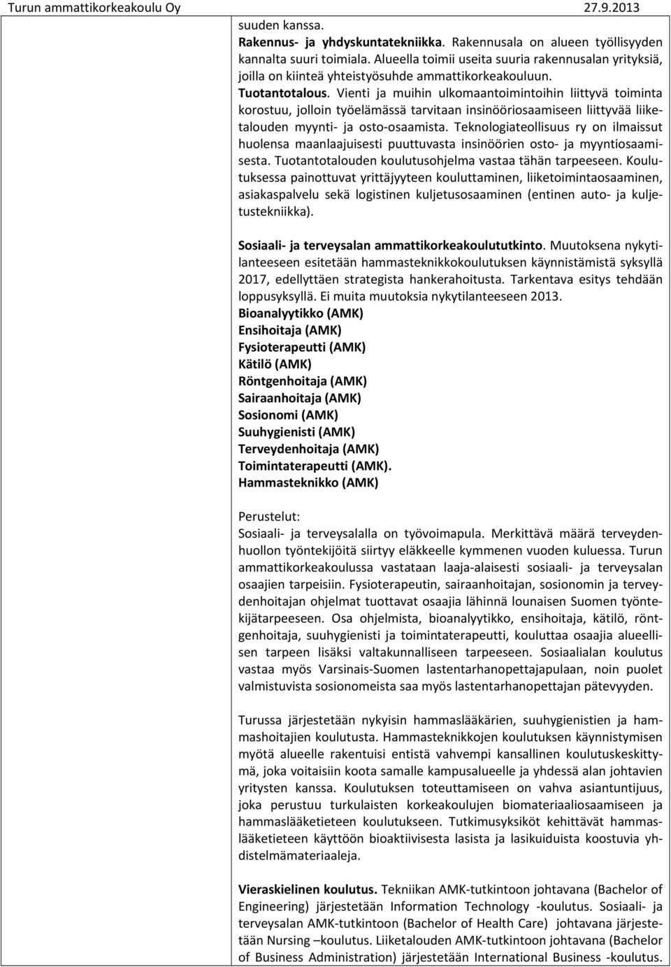 Vienti ja muihin ulkomaantoimintoihin liittyvä toiminta korostuu, jolloin työelämässä tarvitaan insinööriosaamiseen liittyvää liiketalouden myynti ja osto osaamista.