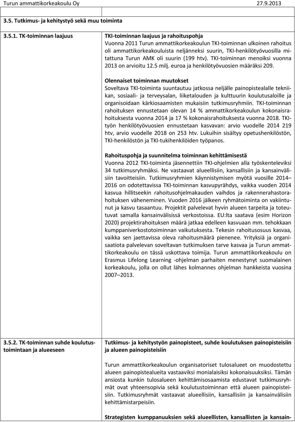 mitattuna Turun AMK oli suurin (199 htv). TKI toiminnan menoiksi vuonna 2013 on arvioitu 12.5 milj. euroa ja henkilötyövuosien määräksi 209.