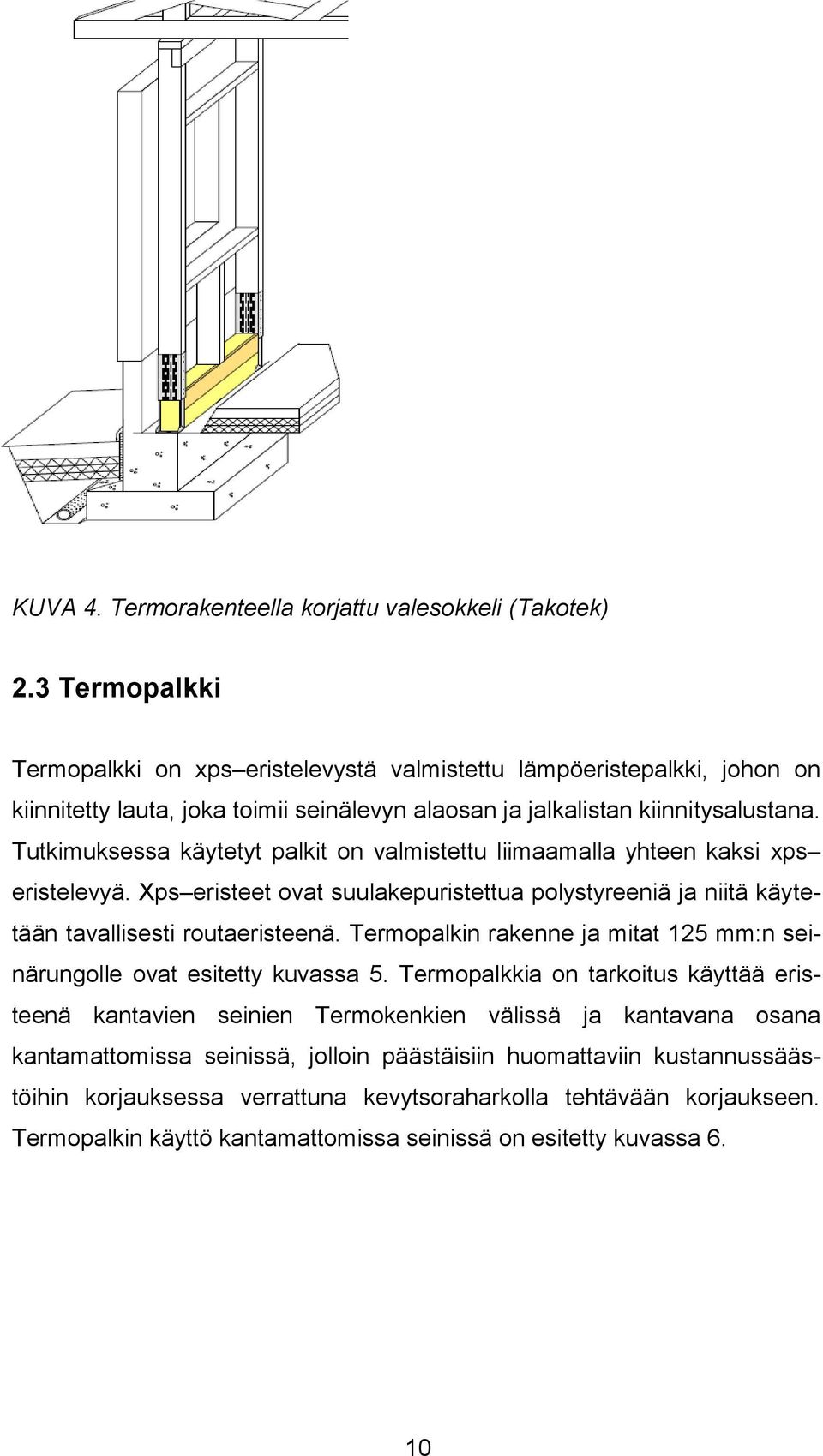 Tutkimuksessa käytetyt palkit on valmistettu liimaamalla yhteen kaksi xps eristelevyä. Xps eristeet ovat suulakepuristettua polystyreeniä ja niitä käytetään tavallisesti routaeristeenä.