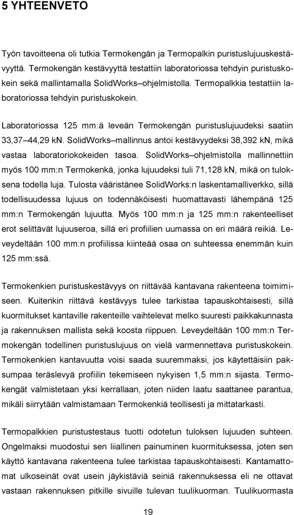 Laboratoriossa 125 mm:ä leveän Termokengän puristuslujuudeksi saatiin 33,37 44,29 kn. SolidWorks mallinnus antoi kestävyydeksi 38,392 kn, mikä vastaa laboratoriokokeiden tasoa.