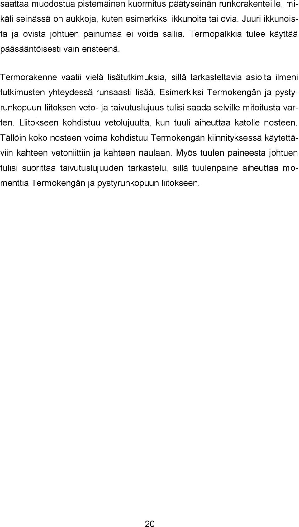 Esimerkiksi Termokengän ja pystyrunkopuun liitoksen veto- ja taivutuslujuus tulisi saada selville mitoitusta varten. Liitokseen kohdistuu vetolujuutta, kun tuuli aiheuttaa katolle nosteen.