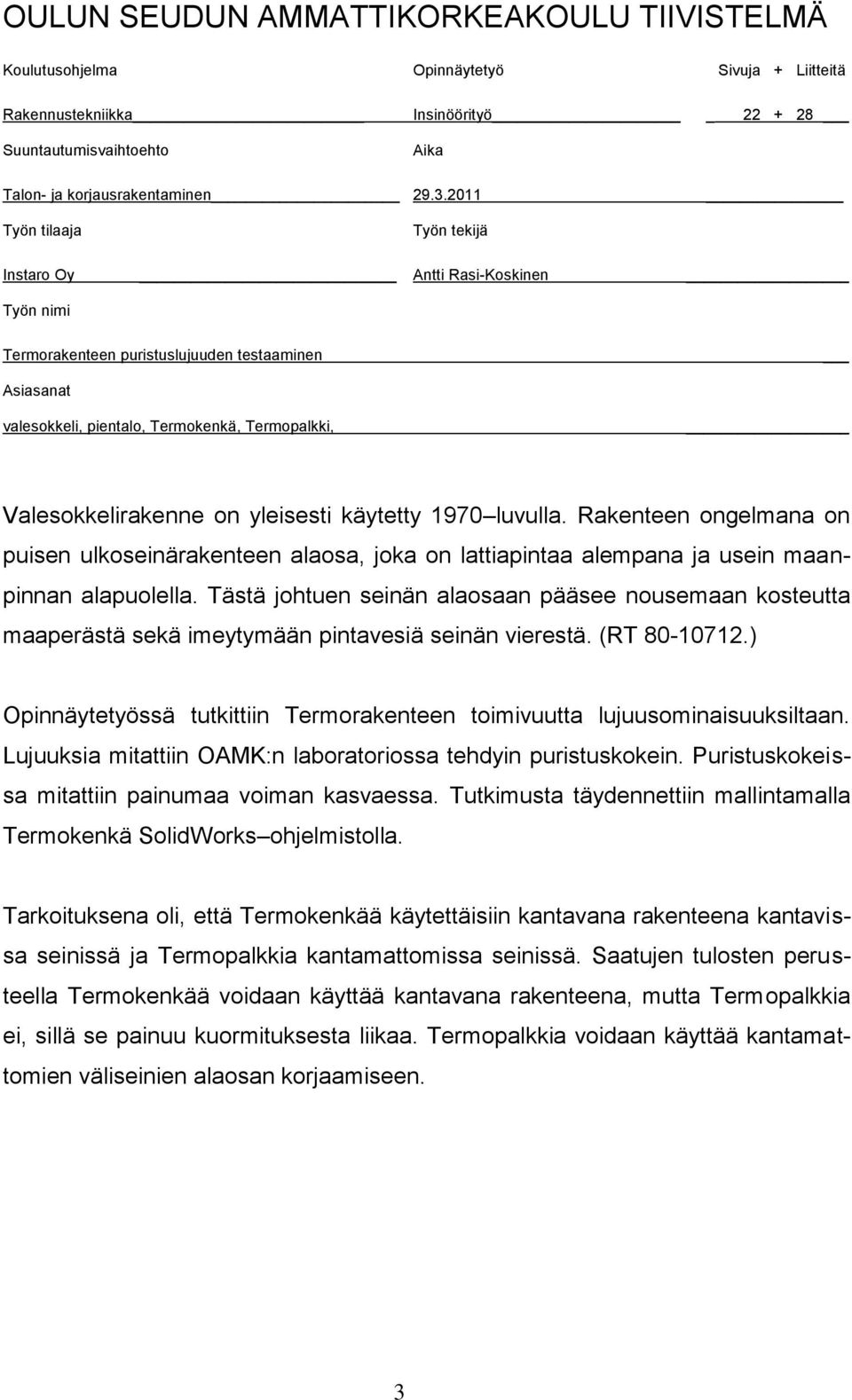 yleisesti käytetty 1970 luvulla. Rakenteen ongelmana on puisen ulkoseinärakenteen alaosa, joka on lattiapintaa alempana ja usein maanpinnan alapuolella.