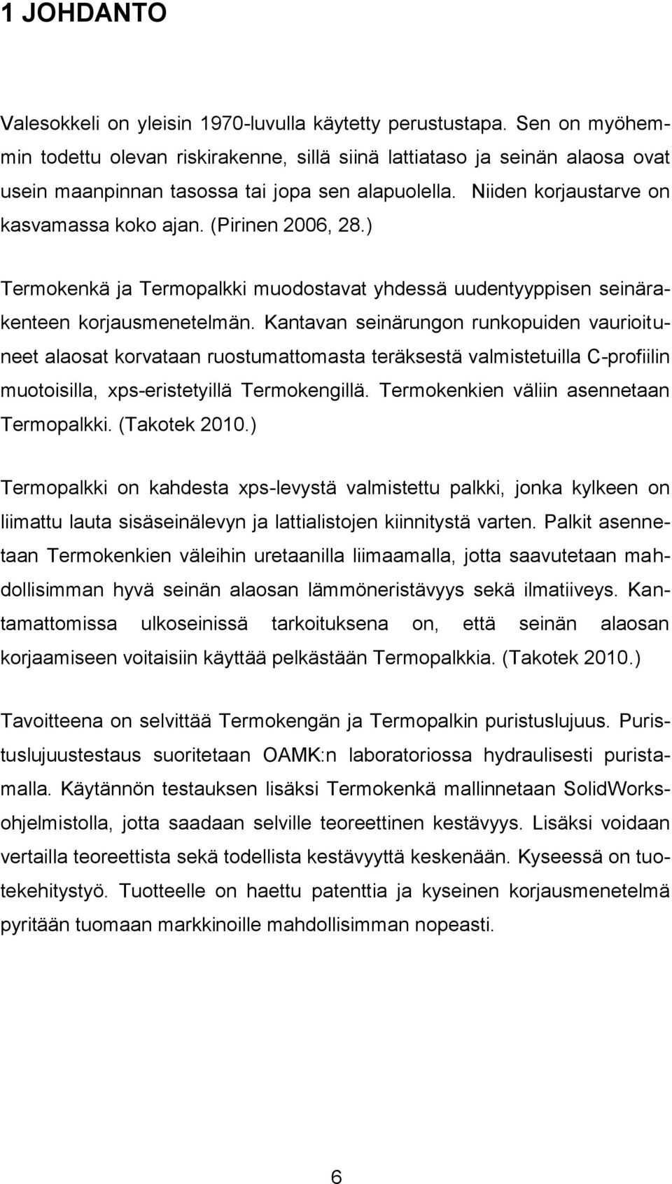 (Pirinen 2006, 28.) Termokenkä ja Termopalkki muodostavat yhdessä uudentyyppisen seinärakenteen korjausmenetelmän.