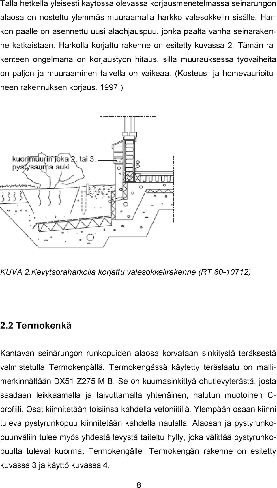 Tämän rakenteen ongelmana on korjaustyön hitaus, sillä muurauksessa työvaiheita on paljon ja muuraaminen talvella on vaikeaa. (Kosteus- ja homevaurioituneen rakennuksen korjaus. 1997.) KUVA 2.