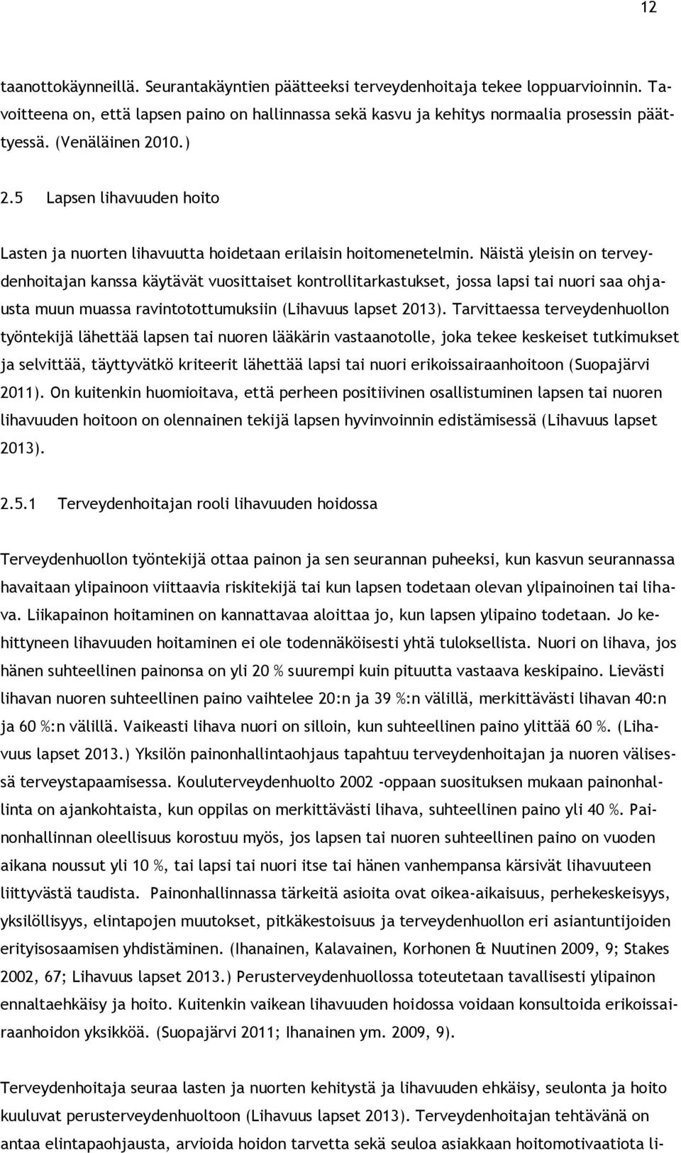 Näistä yleisin on terveydenhoitajan kanssa käytävät vuosittaiset kontrollitarkastukset, jossa lapsi tai nuori saa ohjausta muun muassa ravintotottumuksiin (Lihavuus lapset 2013).