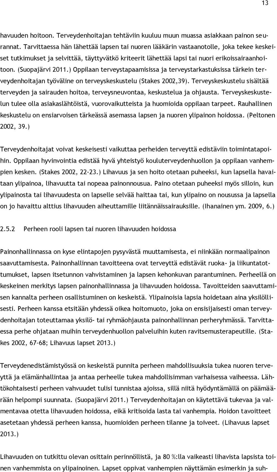 (Suopajärvi 2011.) Oppilaan terveystapaamisissa ja terveystarkastuksissa tärkein terveydenhoitajan työväline on terveyskeskustelu (Stakes 2002,39).