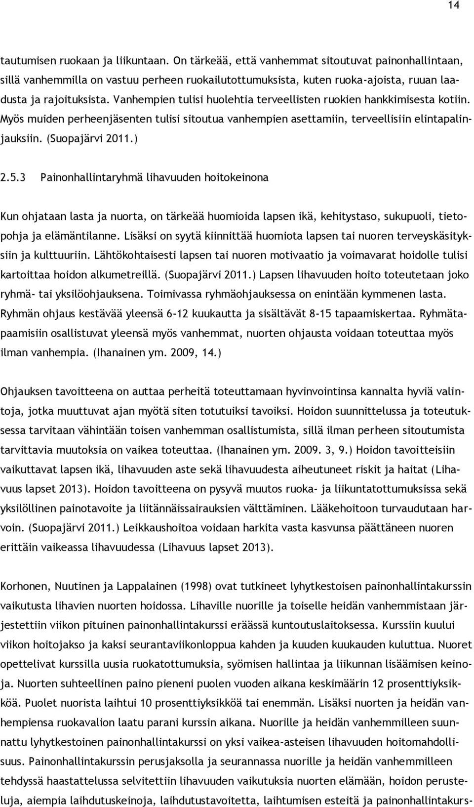 Vanhempien tulisi huolehtia terveellisten ruokien hankkimisesta kotiin. Myös muiden perheenjäsenten tulisi sitoutua vanhempien asettamiin, terveellisiin elintapalinjauksiin. (Suopajärvi 2011.) 2.5.