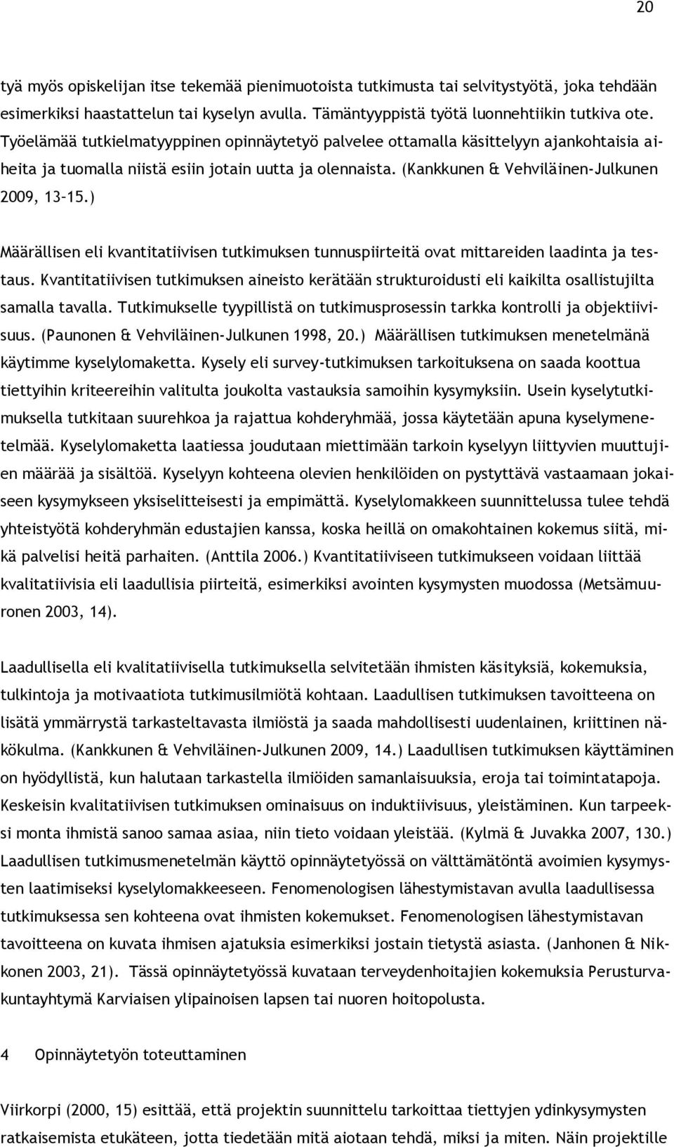 ) Määrällisen eli kvantitatiivisen tutkimuksen tunnuspiirteitä ovat mittareiden laadinta ja testaus.