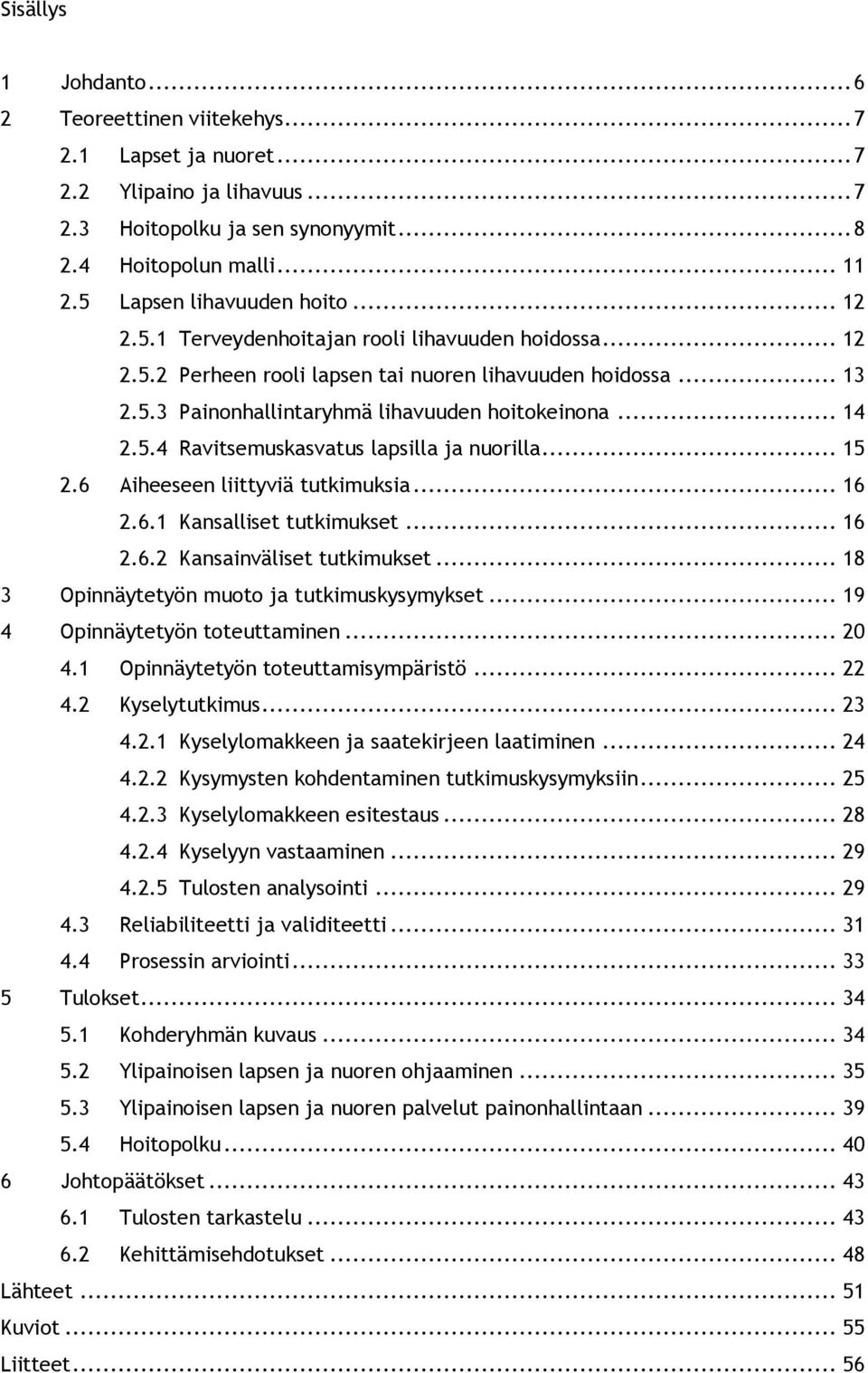 .. 14 2.5.4 Ravitsemuskasvatus lapsilla ja nuorilla... 15 2.6 Aiheeseen liittyviä tutkimuksia... 16 2.6.1 Kansalliset tutkimukset... 16 2.6.2 Kansainväliset tutkimukset.