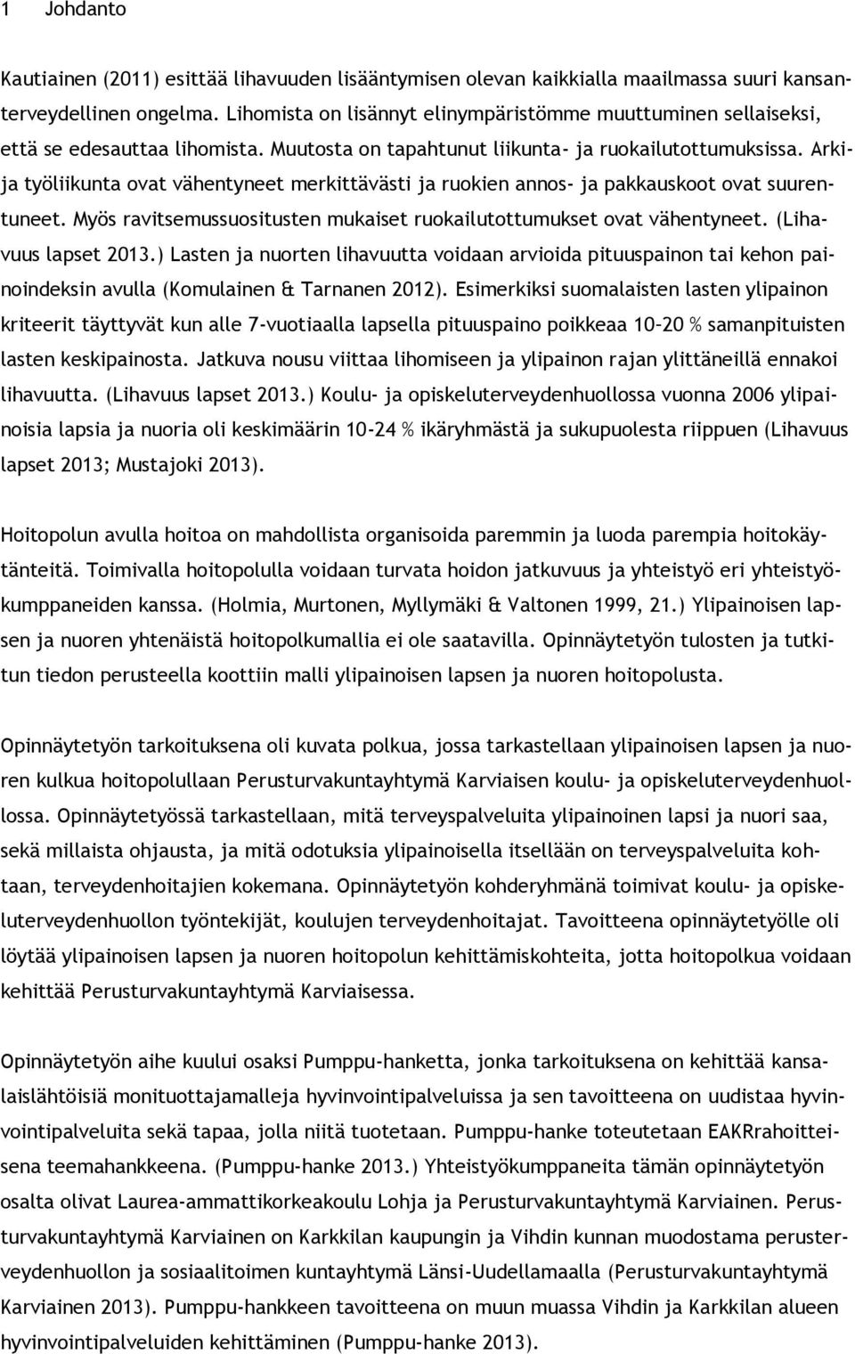 Arkija työliikunta ovat vähentyneet merkittävästi ja ruokien annos- ja pakkauskoot ovat suurentuneet. Myös ravitsemussuositusten mukaiset ruokailutottumukset ovat vähentyneet. (Lihavuus lapset 2013.