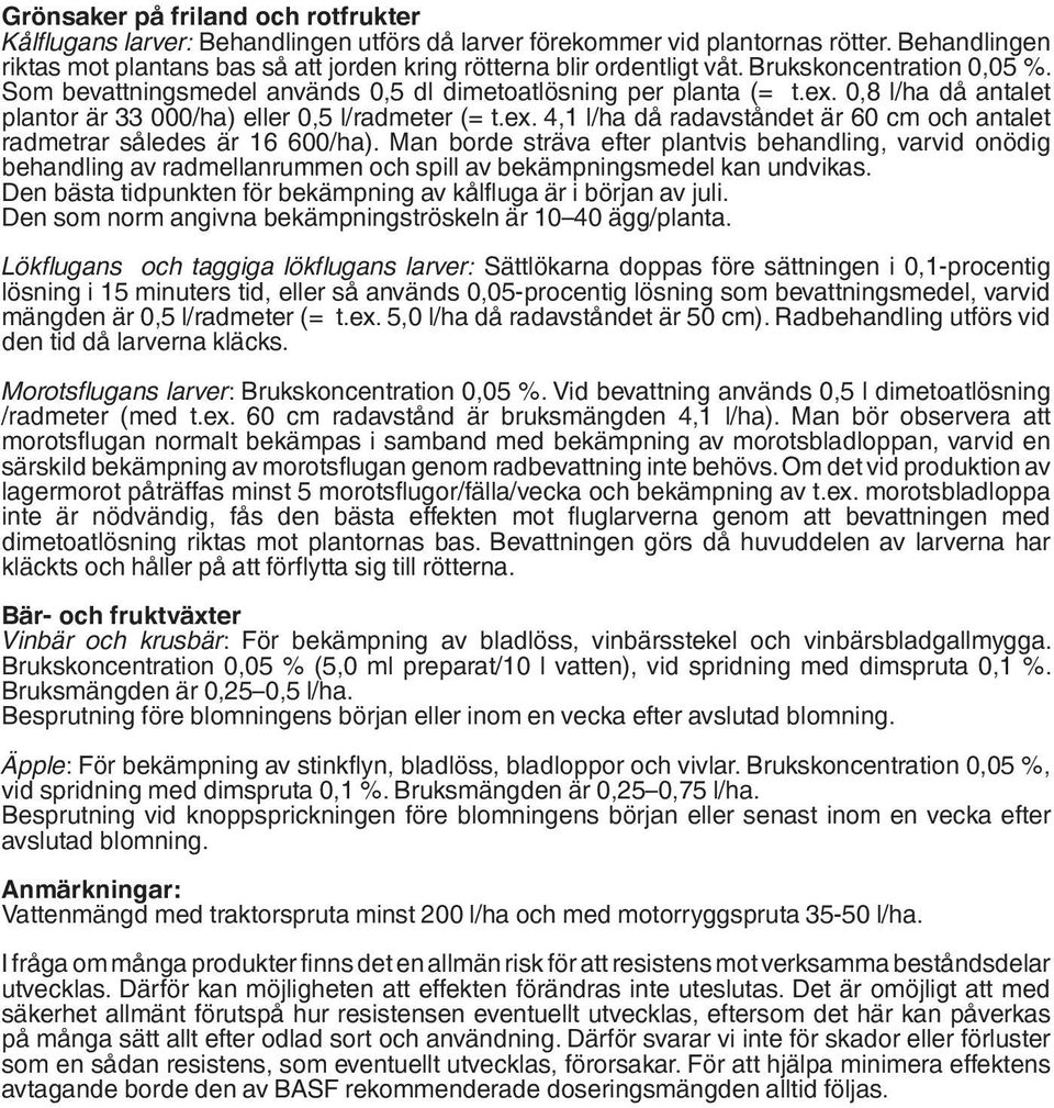 0,8 l/ha då antalet plantor är 33 000/ha) eller 0,5 l/radmeter (= t.ex. 4,1 l/ha då radavståndet är 60 cm och antalet radmetrar således är 16 600/ha).