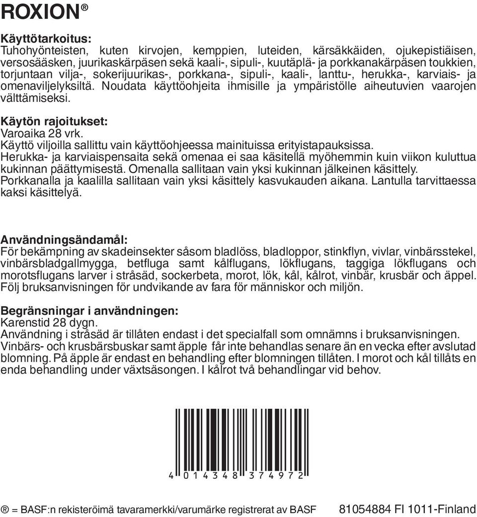 Noudata käyttöohjeita ihmisille ja ympäristölle aiheutuvien vaarojen välttämiseksi. Käytön rajoitukset: Varoaika 28 vrk. Käyttö viljoilla sallittu vain käyttöohjeessa mainituissa erityistapauksissa.