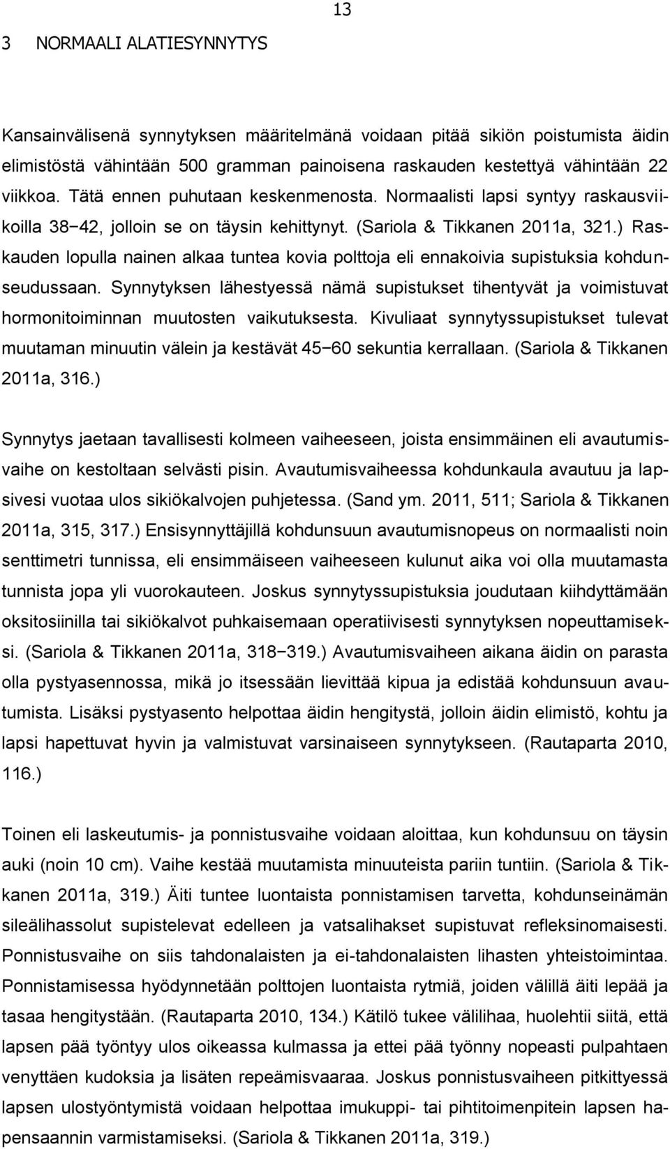 ) Raskauden lopulla nainen alkaa tuntea kovia polttoja eli ennakoivia supistuksia kohdunseudussaan.