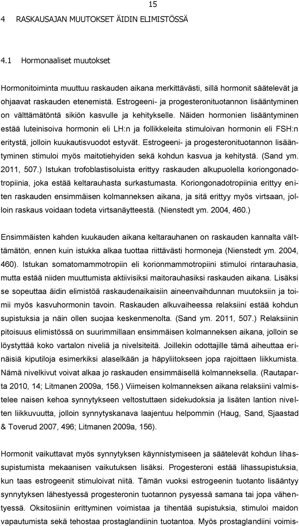 Näiden hormonien lisääntyminen estää luteinisoiva hormonin eli LH:n ja follikkeleita stimuloivan hormonin eli FSH:n eritystä, jolloin kuukautisvuodot estyvät.