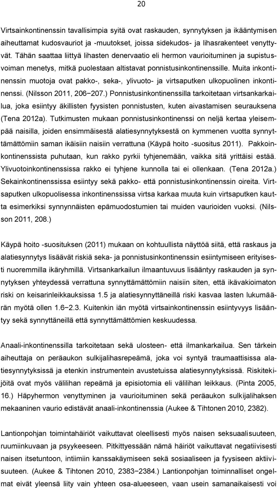 Muita inkontinenssin muotoja ovat pakko-, seka-, ylivuoto- ja virtsaputken ulkopuolinen inkontinenssi. (Nilsson 2011, 206 207.