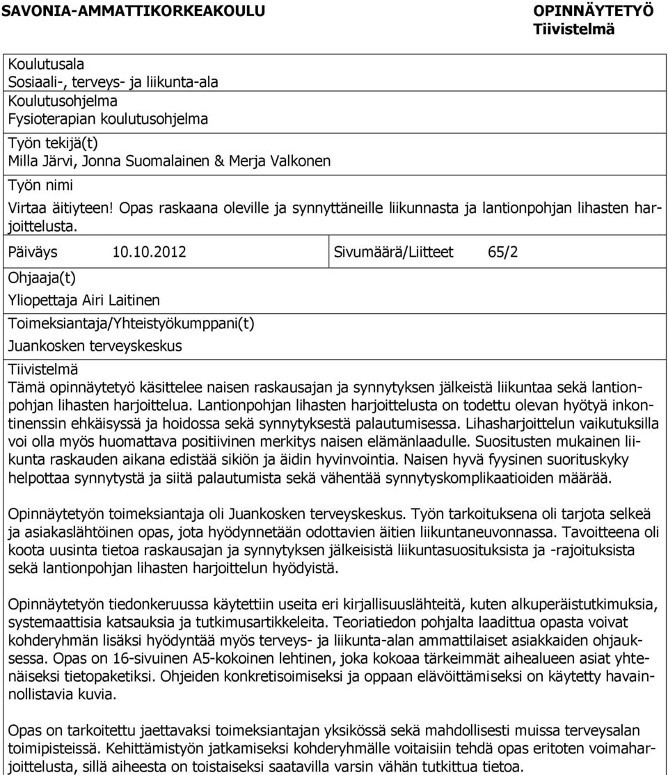 10.2012 Sivumäärä/Liitteet 65/2 Ohjaaja(t) Yliopettaja Airi Laitinen Toimeksiantaja/Yhteistyökumppani(t) Juankosken terveyskeskus Tiivistelmä Tämä opinnäytetyö käsittelee naisen raskausajan ja