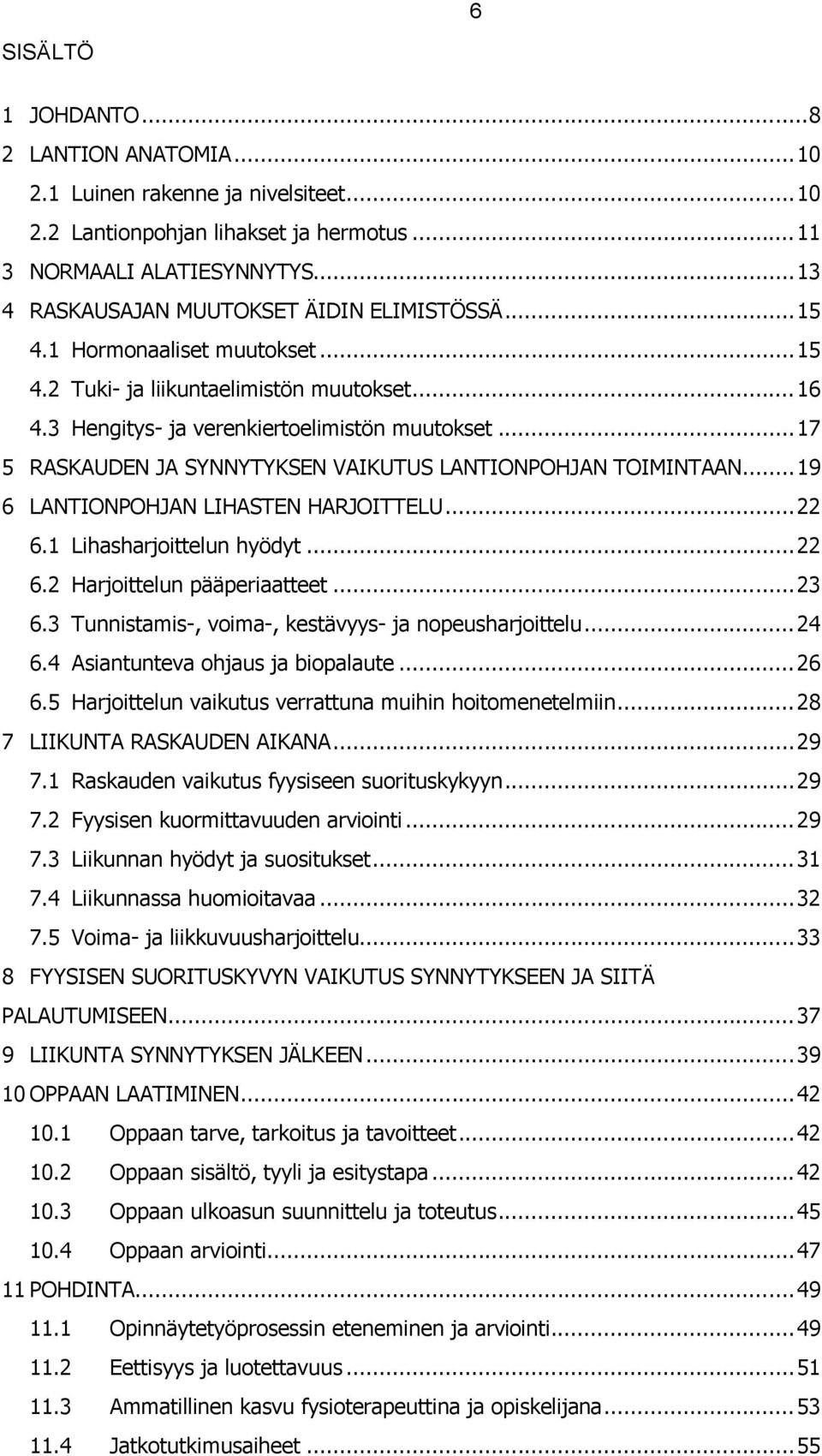 .. 17 5 RASKAUDEN JA SYNNYTYKSEN VAIKUTUS LANTIONPOHJAN TOIMINTAAN... 19 6 LANTIONPOHJAN LIHASTEN HARJOITTELU... 22 6.1 Lihasharjoittelun hyödyt... 22 6.2 Harjoittelun pääperiaatteet... 23 6.