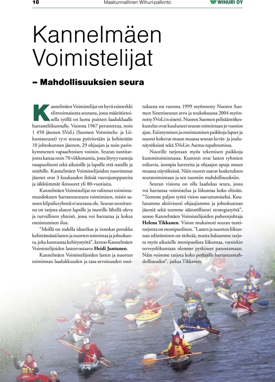 Vuonna 1967 perustettua, noin 1 450 jäsenen SVoLi (Suomen Voimistelu- ja Liikuntaseurat) ry:n seuraa pyöritetään ja kehitetään 10 johtokunnan jäsenen, 29 ohjaajan ja noin parinkymmenen vapaaehtoisen