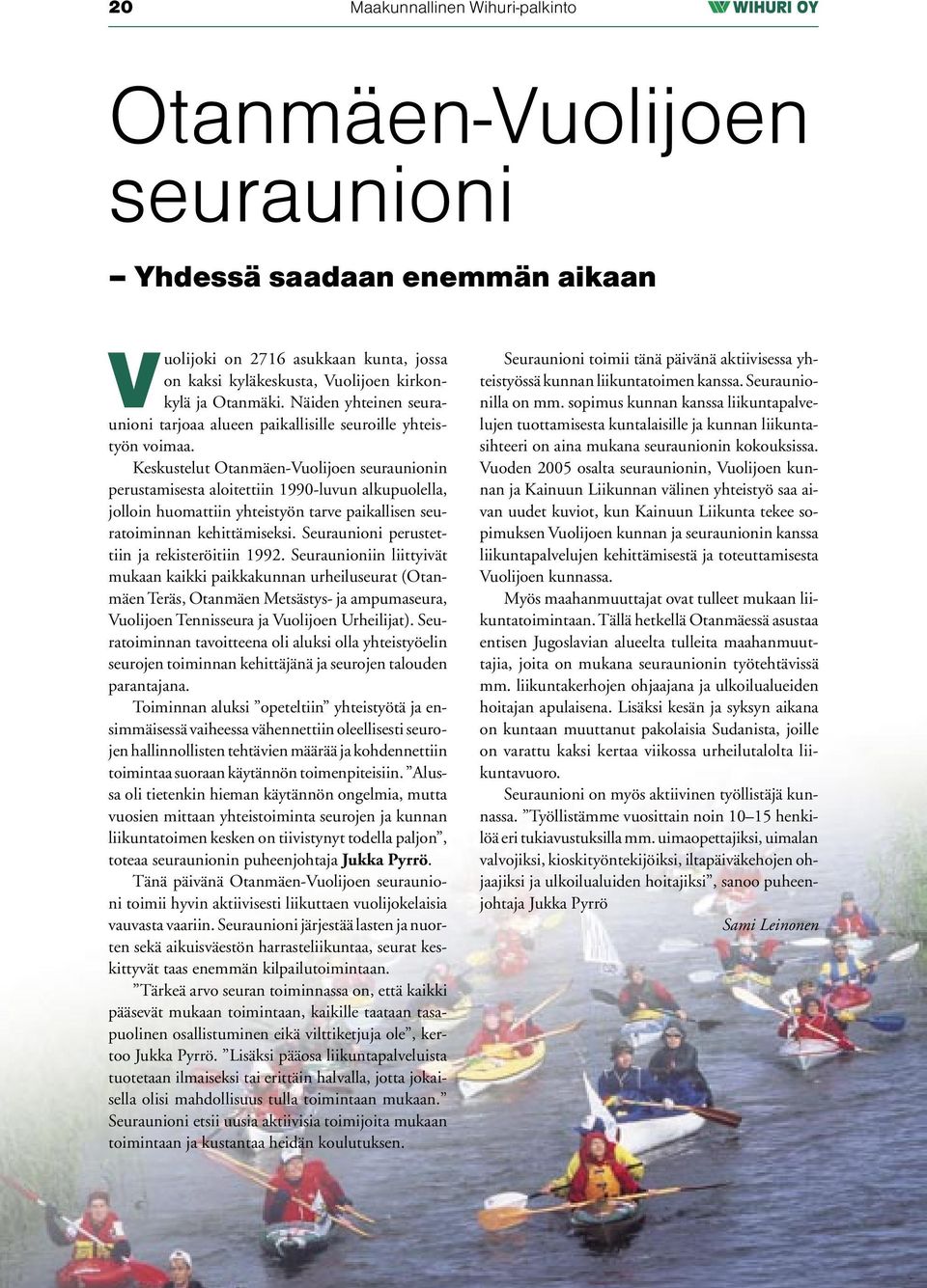 Keskustelut Otanmäen-Vuolijoen seuraunionin perustamisesta aloitettiin 1990-luvun alkupuolella, jolloin huomattiin yhteistyön tarve paikallisen seuratoiminnan kehittämiseksi.