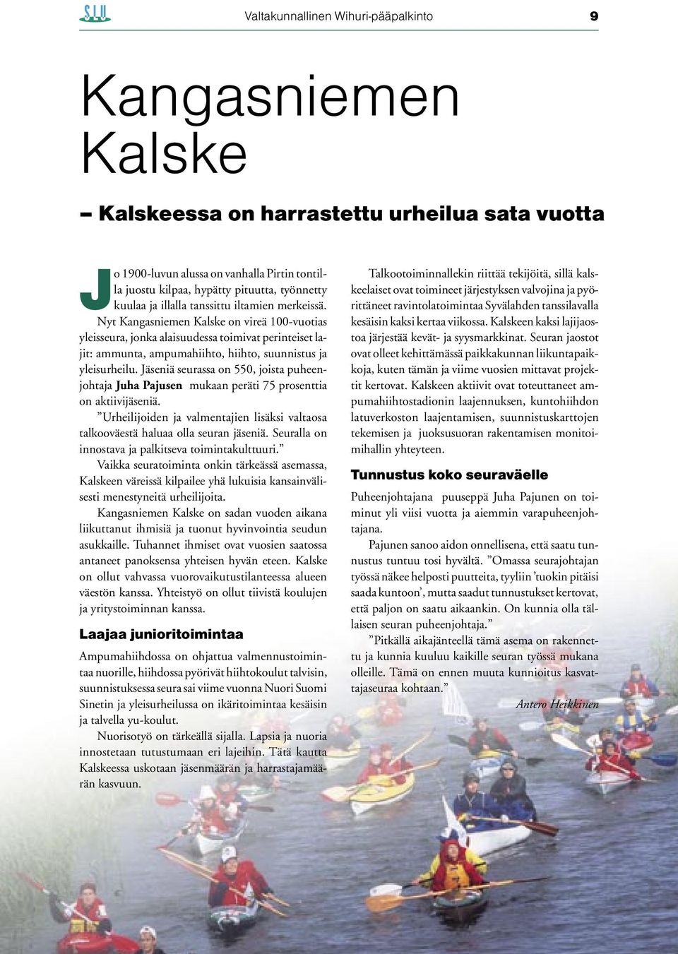 Nyt Kangasniemen Kalske on vireä 100-vuotias yleisseura, jonka alaisuudessa toimivat perinteiset lajit: ammunta, ampumahiihto, hiihto, suunnistus ja yleisurheilu.