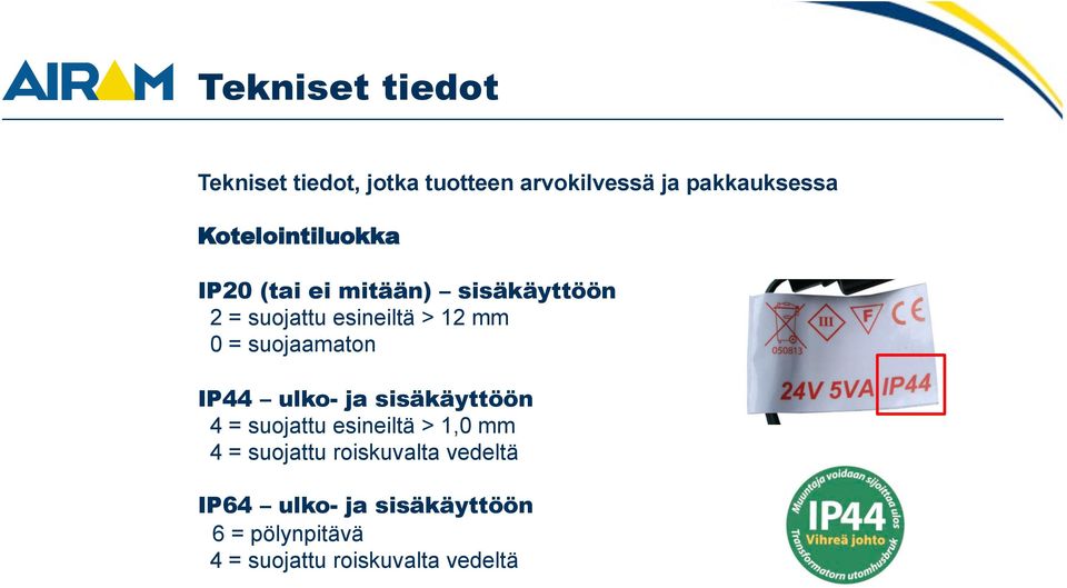 suojaamaton IP44 ulko- ja sisäkäyttöön 4 = suojattu esineiltä > 1,0 mm 4 = suojattu