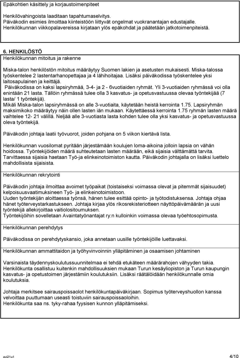 HENKILÖSTÖ Henkilökunnan mitoitus ja rakenne Miska-talon henkilöstön mitoitus määräytyy Suomen lakien ja asetusten mukaisesti. Miska-talossa työskentelee 2 lastentarhanopettajaa ja 4 lähihoitajaa.