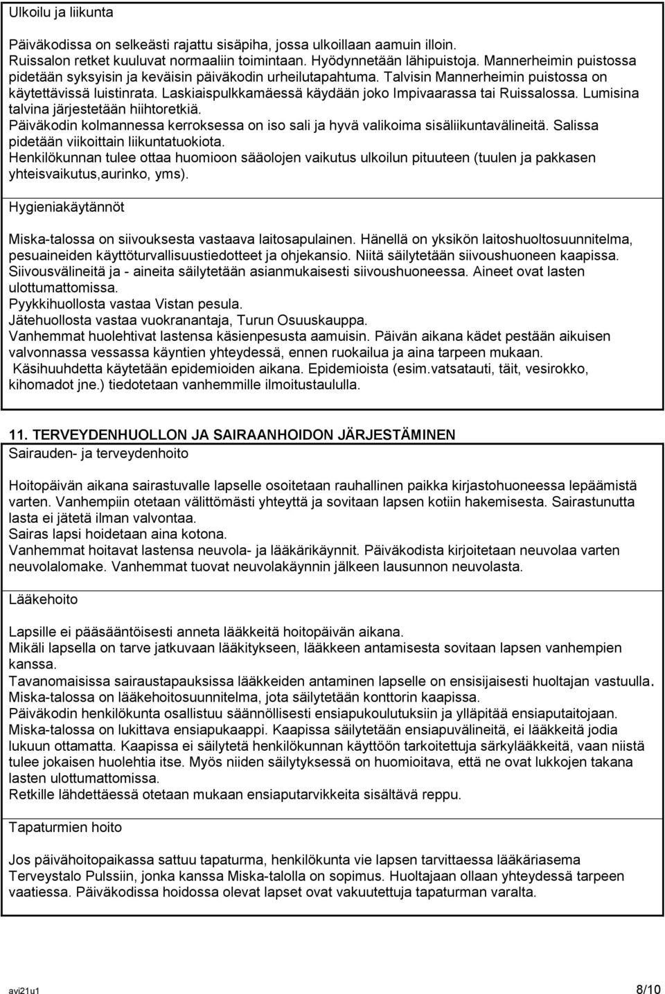 Laskiaispulkkamäessä käydään joko Impivaarassa tai Ruissalossa. Lumisina talvina järjestetään hiihtoretkiä. Päiväkodin kolmannessa kerroksessa on iso sali ja hyvä valikoima sisäliikuntavälineitä.