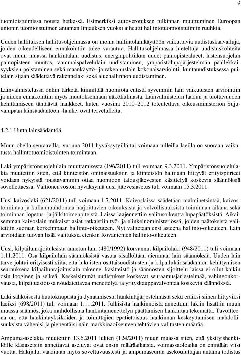 Hallitusohjelmassa lueteltuja uudistuskohteita ovat muun muassa hankintalain uudistus, energiapolitiikan uudet painopistealueet, lastensuojelun painopisteen muutos, vammaispalvelulain uudistaminen,