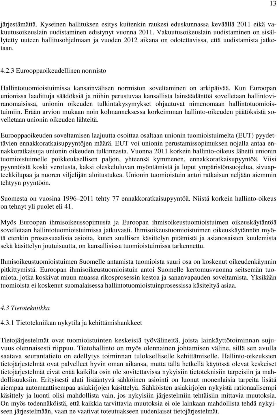 Kun Euroopan unionissa laadittuja säädöksiä ja niihin perustuvaa kansallista lainsäädäntöä sovelletaan hallintoviranomaisissa, unionin oikeuden tulkintakysymykset ohjautuvat nimenomaan