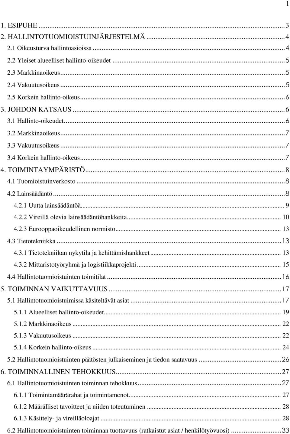 ..8 4.2.1 Uutta lainsäädäntöä... 9 4.2.2 Vireillä olevia lainsäädäntöhankkeita... 10 4.2.3 Eurooppaoikeudellinen normisto... 13 4.3 Tietotekniikka...13 4.3.1 Tietotekniikan nykytila ja kehittämishankkeet.