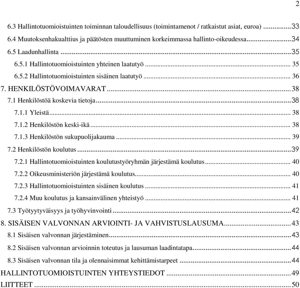 .. 38 7.1.2 Henkilöstön keski-ikä... 38 7.1.3 Henkilöstön sukupuolijakauma... 39 7.2 Henkilöstön koulutus...39 7.2.1 Hallintotuomioistuinten koulutustyöryhmän järjestämä koulutus... 40 7.2.2 Oikeusministeriön järjestämä koulutus.