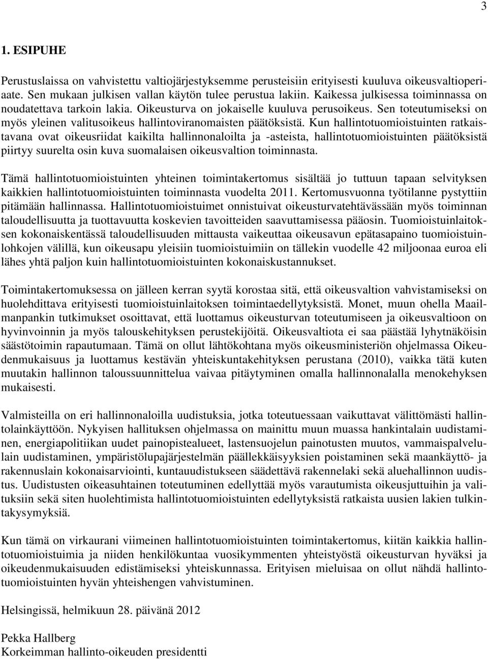 Kun hallintotuomioistuinten ratkaistavana ovat oikeusriidat kaikilta hallinnonaloilta ja -asteista, hallintotuomioistuinten päätöksistä piirtyy suurelta osin kuva suomalaisen oikeusvaltion